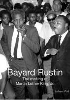 Bayard Rustin, the making of Martin Luther King, Jr.