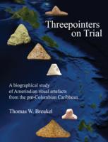 Threepointers on Trial: A biographical study of Amerindian ritual artefacts from the pre-Columbian Caribbean