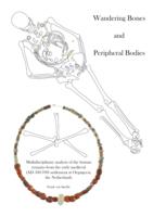 Wandering Bones and Peripheral Bodies. Multidisciplinary analysis of the human remains from the early medieval (AD 500-700) settlement at Oegstgeest, the Netherlands
