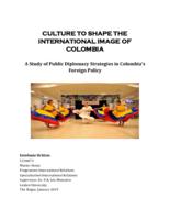 CULTURE TO SHAPE THE INTERNATIONAL IMAGE OF COLOMBIA A Study of Public Diplomacy Strategies in Colombia’s Foreign Policy