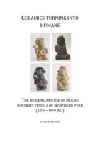 Ceramics turning into humans: The meaning and use of Moche portrait vessels of northern Peru (100 – 800 AD)