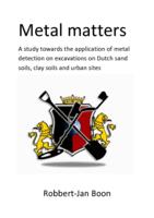 Metal Matters. A study towards the application of metal detection on excavations on Dutch sand soils, clay soils and urban sites