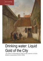 Drinking Water: liquid gold of the city. An urban archaeological study of the cisterns in Early Modern Amsterdam (1650-1850)