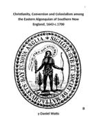 Christianity, Conversion and Colonialism among the Eastern Algonquians of Southern New England, 1643-c.1700