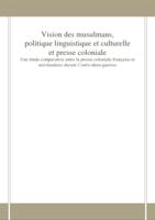 Vision des musulmans, politique linguistique et culturelle et presse coloniale. Une étude comparative entre la presse coloniale française et néerlandaise durant l'entre-deux-guerres