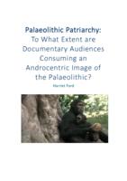 Palaeolithic Patriarchy: To What Extent are Documentary Audiences Consuming an Androcentric Image of the Palaeolithic?