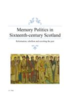 Memory Politics in Sixteenth-century Scotland: Reformation, rebellion and rewriting the past