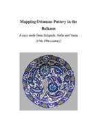 Mapping Ottoman Pottery in the Balkans: A case study from Belgrade, Sofia and Varna (15th-19th century)