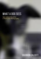 What a Dog Sees: Speculative Visualities in Nonhuman Photography