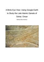 A Birds Eye View: Using Google Earth to Study the Late Islamic Qanats of Sohar, Oman